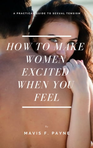 How to Make Women Excited When You Feel