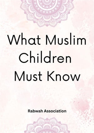 What Muslim Children Must Know【電子書籍】[ Rabwah Association ]