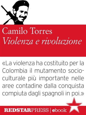 Violenza e rivoluzione Per una sociologia dell 039 insurrezione popolare【電子書籍】 Camilo Torres