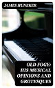 Old Fogy: His Musical Opinions and Grotesques