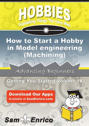 How to Start a Hobby in Model engineering (Machining)