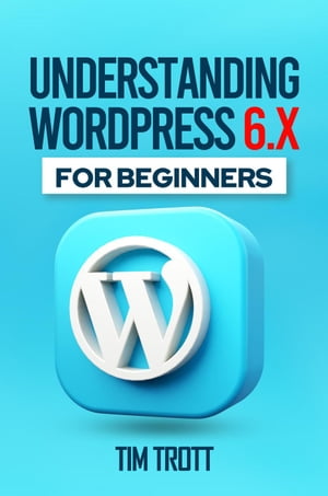 Understanding WordPress 6.x for Beginners【電子書籍】[ Tim Trott ]