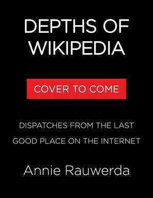 Depths of Wikipedia Dispatches from the Last Good Place on the Internet【電子書籍】[ Annie Rauwerda ]