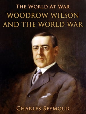 Woodrow Wilson and the World War【電子書籍