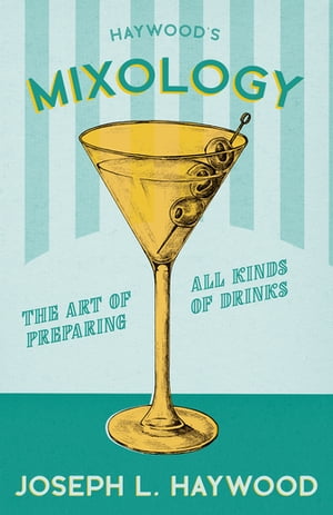 Haywood's Mixology - The Art of Preparing all Kinds of Drinks