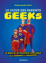 Le guide des parents geeks Les r gles du jeu pour lever votre enfant de la naissance l 039 adolescence【電子書籍】 Mademoiselle Navie