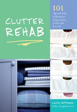 Clutter Rehab 101 Tips and Tricks to Become an Organization Junkie and Love It 【電子書籍】 Laura Wittmann