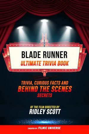 Blade Runner - Ultimate Trivia Book: Trivia: Curious Facts And Behind The Scenes Secrets Of The Film Directed By Ridley Scott【電子書籍】[ Filmic Universe ]