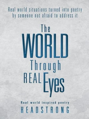 The World Through Real Eyes Real World Inspired PoetryŻҽҡ[ Headstrong ]