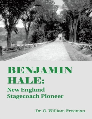 Benjamin Hale: New England Stagecoach Pioneer【電子書籍】[ Dr. G. William Freeman ]