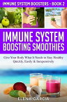 Immune System Boosting Smoothies Give Your Body What It Needs to Stay Healthy - Quickly, Easily & Inexpensively【電子書籍】[ Elena Garcia ]