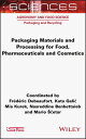 Packaging Materials and Processing for Food, Pharmaceuticals and Cosmetics【電子書籍】 Frederic Debeaufort