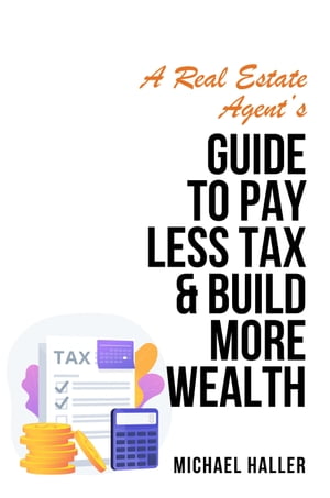 A Real State Agent's Guide to Pay Less Tax and Build More Wealth
