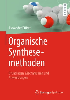 Organische Synthesemethoden Grundlagen, Mechanismen und Anwendungen