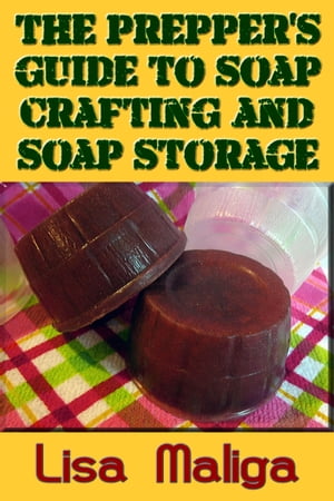 The Prepper's Guide to Soap Crafting and Soap St