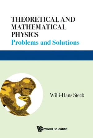 Theoretical And Mathematical Physics: Problems And Solutions【電子書籍】 Willi-hans Steeb