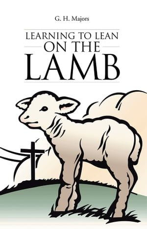 Learning to Lean on the Lamb【電子書籍】[ G. H. Majors ]