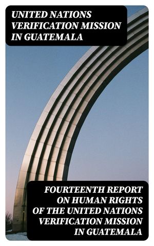 Fourteenth report on human rights of the United Nations Verification Mission in Guatemala