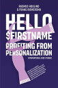 Hello $FirstName Profiting from Personalization. How putting people's first name in emails is only the first step towards customer centricity.