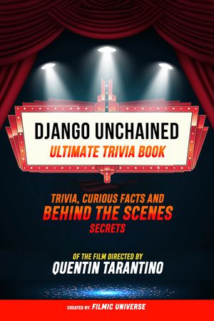 Django Unchained - Ultimate Trivia Book: Trivia, Curious Facts And Behind The Scenes Secrets Of The Film Directed By Quentin Tarantino【電子書籍】 Filmic Universe