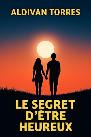 Le Secret D'?tre Heureux【電子書籍】[ Aldivan Torres ]