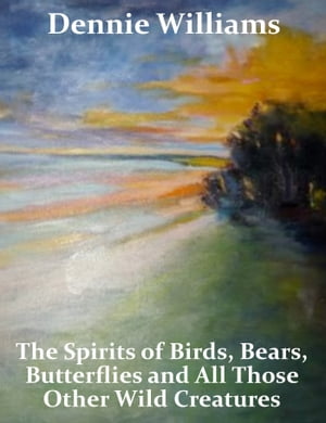 The Spirits of Birds, Bears, Butterflies and All Those Other Wild Creatures