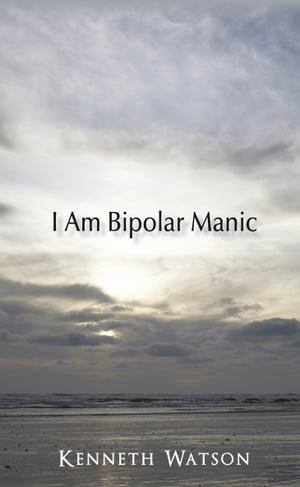 I Am Bipolar Manic【電子書籍】[ Kenneth Watson ]