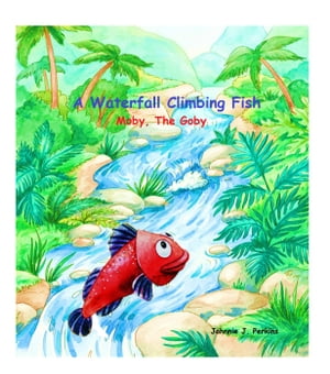 A Waterfall Climbing Fish Moby, The Goby【電子書籍】[ Johnnie J. Perkins ]