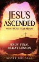 Jesus Ascended. What Does That Mean Jesus’ Final 40-Day Lesson【電子書籍】 Scott Douglas