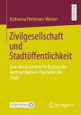 Zivilgesellschaft und Stadt?ffentlichkeit Eine akteurszentrierte Analyse der kommunikativen Figuration der Stadt