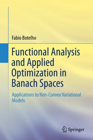 Functional Analysis and Applied Optimization in Banach Spaces Applications to Non-Convex Variational Models【電子書籍】 Fabio Botelho