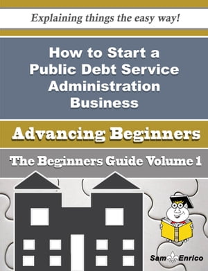 How to Start a Public Debt Service Administration Business Beginners Guide How to Start a Public Debt Service Administration Business Beginners Guide 【電子書籍】[ Irwin Mccune ]