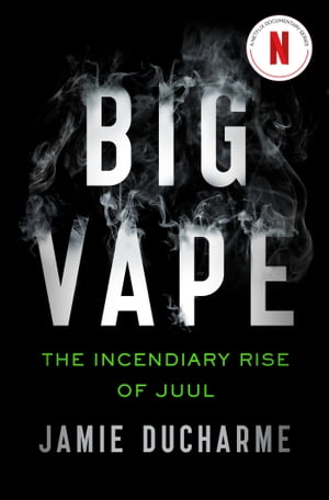 Big Vape: The Incendiary Rise of Juul AS SEEN ON NETFLIX【電子書籍】[ Jamie Ducharme ]