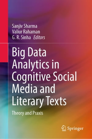 Big Data Analytics in Cognitive Social Media and Literary Texts Theory and Praxis【電子書籍】