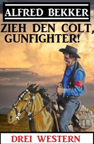 Zieh den Colt, Gunfighter: Drei WesternŻҽҡ[ Alfred Bekker ]
