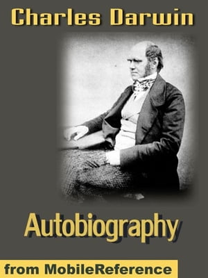 Autobiography Of Charles Darwin: Edited By His Son Francis Darwin (Mobi Classics)【電子書籍】[ Charles Darwin ]