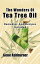 The Wonders Of Tea Tree Oil: Remedies And Recipes Included