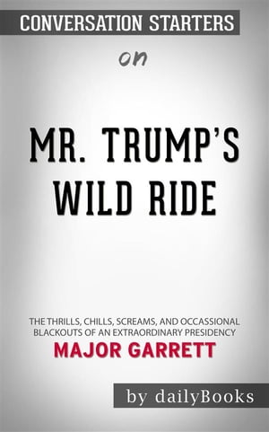 Mr. Trump's Wild Ride: The Thrills, Chills, Screams, and Occasional Blackouts of an Extraordinary Presidency​​​​​​​ by Major Garrett​​​​​​​ | Conversation Starters