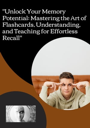 "Unlock Your Memory Potential: Mastering the Art of Flashcards, Understanding, and Teaching for Effortless Recall"