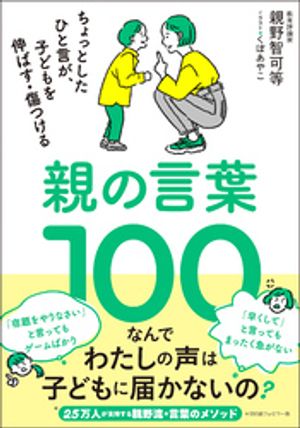 親の言葉100 ちょっとしたひと言が、子どもを伸ばす・傷つける【電子書籍】[ 親野智可等 ]