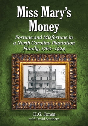 Miss Mary's Money Fortune and Misfortune in a North Carolina Plantation Family, 1760-1924【電子書籍】[ H.G. Jones ]