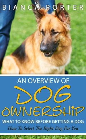 ŷKoboŻҽҥȥ㤨An Overview of Dog Ownership What To Know Before Getting A Dog How To Select The Right Dog for YouŻҽҡ[ Bianca Porter ]פβǤʤ1,465ߤˤʤޤ
