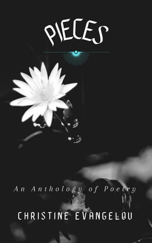 Pieces: A Poetry Anthology, A Collection of Heart-Hitting, Inspirational and Healing Poems【電子書籍】[ Christine Evangelou ]