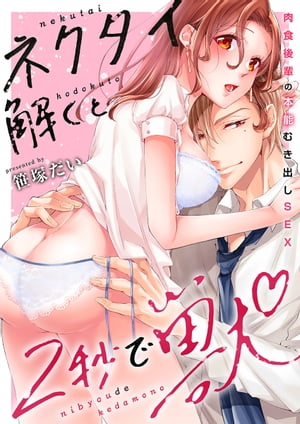 ネクタイ解くと2秒で獣~肉食後輩の本能むき出しSEX~【電子限定描き下ろし漫画付き】