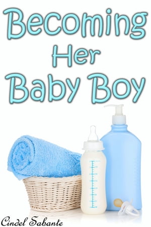 Becoming Her Baby Boy (ABDL Age Play)【電子書籍】 Cindel Sabante