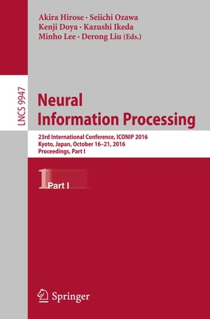 Neural Information Processing 23rd International Conference, ICONIP 2016, Kyoto, Japan, October 16?21, 2016, Proceedings, Part I【電子書籍】