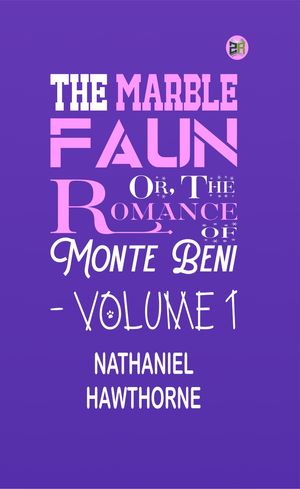 The Marble Faun; Or, The Romance of Monte Beni - Volume 1【電子書籍】[ Nathaniel Hawthorne ]