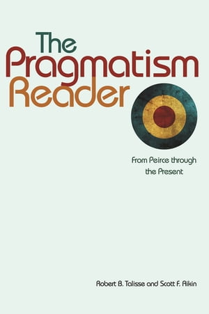 The Pragmatism Reader From Peirce through the Present【電子書籍】