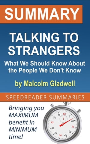 Summary of Talking to Strangers: What We Should Know About the People We Don't Know by Malcolm Gladwell