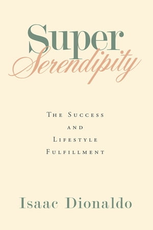 Super Serendipity The Success and Lifestyle Fulfillment【電子書籍】[ Isaac Dionaldo ]